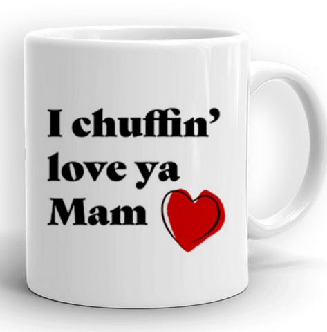 I chuffin' love ya Mam Mug