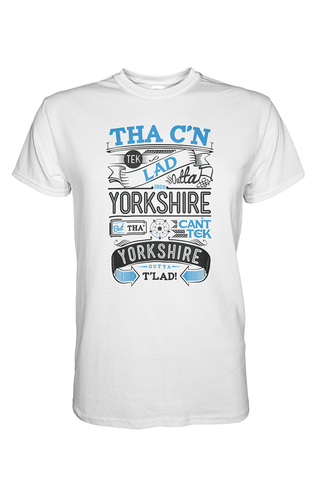 Tha' C'n Tek Lad Outta Yorkshire white Yorkshire t shirt 